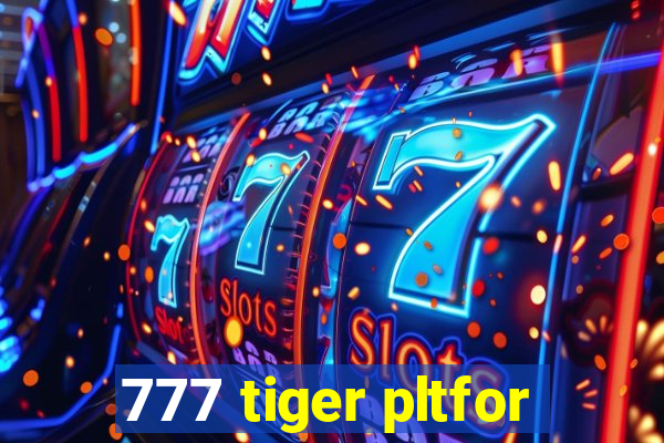 777 tiger pltfor